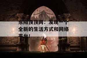 东阳顶顶网：发现一个全新的生活方式和网络平台！