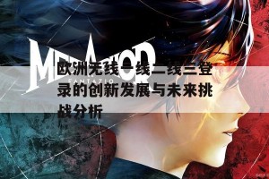 欧洲无线一线二线三登录的创新发展与未来挑战分析