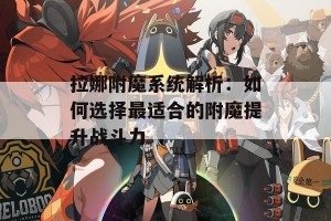 拉娜附魔系统解析：如何选择最适合的附魔提升战斗力