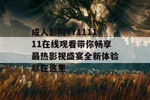 成人影院YY111111在线观看带你畅享最热影视盛宴全新体验尽在这里