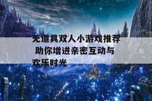 无道具双人小游戏推荐 助你增进亲密互动与欢乐时光