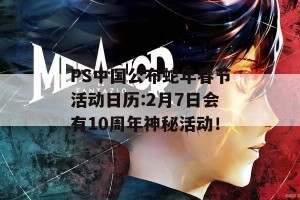 PS中国公布蛇年春节活动日历:2月7日会有10周年神秘活动！