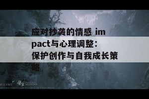 应对抄袭的情感 impact与心理调整：保护创作与自我成长策略