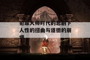 犯罪大师时代的悲剧下人性的扭曲与道德的崩塌