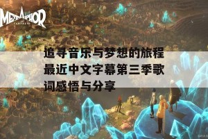 追寻音乐与梦想的旅程最近中文字幕第三季歌词感悟与分享