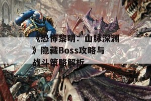 《恐怖黎明：山脉深渊》隐藏Boss攻略与战斗策略解析