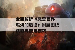 全面解析《魔兽世界：燃烧的远征》附魔图纸获取与使用技巧