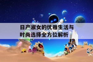 日产淑女的优雅生活与时尚选择全方位解析