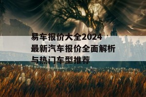 易车报价大全2024最新汽车报价全面解析与热门车型推荐