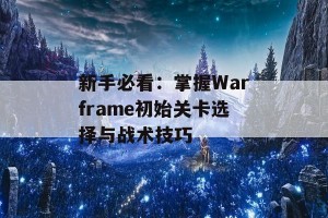 新手必看：掌握Warframe初始关卡选择与战术技巧