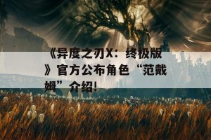 《异度之刃X：终极版》官方公布角色“范戴姆”介绍!