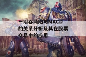 一阴吞两阳与MACD的关系分析及其在股票交易中的应用