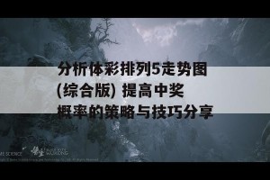 分析体彩排列5走势图(综合版) 提高中奖概率的策略与技巧分享