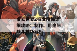 虚无世界2符文傀儡详细攻略：制作、用途与战斗技巧解析