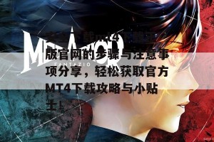 安全下载mt4下载正版官网的步骤与注意事项分享，轻松获取官方MT4下载攻略与小贴士！