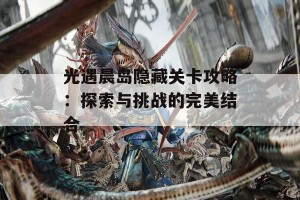 光遇晨岛隐藏关卡攻略：探索与挑战的完美结合