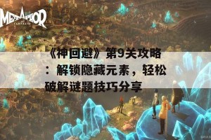 《神回避》第9关攻略：解锁隐藏元素，轻松破解谜题技巧分享