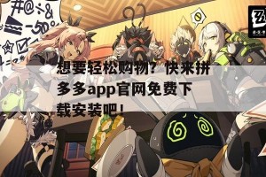 想要轻松购物？快来拼多多app官网免费下载安装吧！