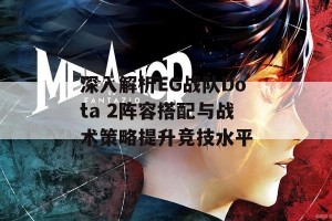 深入解析EG战队Dota 2阵容搭配与战术策略提升竞技水平