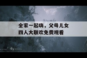 全家一起嗨，父母儿女四人大联欢免费观看