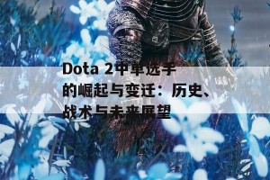 Dota 2中单选手的崛起与变迁：历史、战术与未来展望