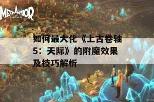 如何最大化《上古卷轴5：天际》的附魔效果及技巧解析