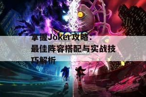 掌握Joker攻略：最佳阵容搭配与实战技巧解析