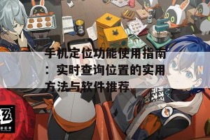 手机定位功能使用指南：实时查询位置的实用方法与软件推荐