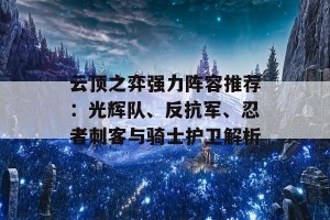 云顶之弈强力阵容推荐：光辉队、反抗军、忍者刺客与骑士护卫解析