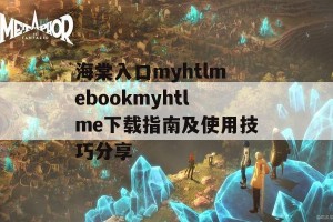 海棠入口myhtlmebookmyhtlme下载指南及使用技巧分享