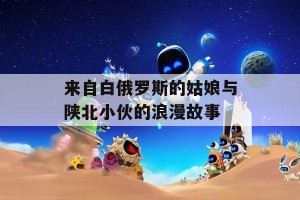 来自白俄罗斯的姑娘与陕北小伙的浪漫故事