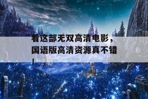 看这部无双高清电影，国语版高清资源真不错！