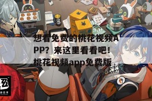 想看免费的桃花视频APP？来这里看看吧！桃花视频app免费版