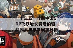 “十三五”时期中国GDP飞跃增长背后的驱动因素与未来展望分析