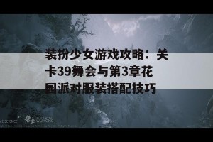 装扮少女游戏攻略：关卡39舞会与第3章花园派对服装搭配技巧