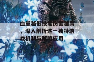 血量越低技能伤害越高，深入剖析这一独特游戏机制与策略应用