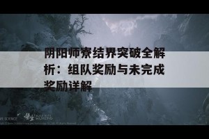 阴阳师寮结界突破全解析：组队奖励与未完成奖励详解