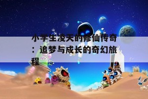 小学生凌天的修仙传奇：追梦与成长的奇幻旅程