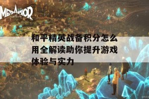 和平精英战备积分怎么用全解读助你提升游戏体验与实力