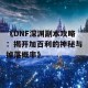 《DNF深渊副本攻略：揭开加百利的神秘与掉落概率》