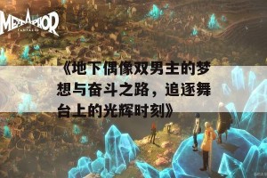 《地下偶像双男主的梦想与奋斗之路，追逐舞台上的光辉时刻》