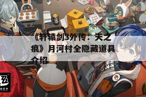 《轩辕剑3外传：天之痕》月河村全隐藏道具介绍