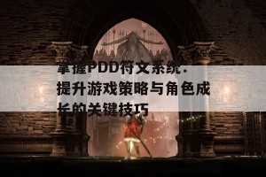 掌握PDD符文系统：提升游戏策略与角色成长的关键技巧