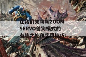 让我们来聊聊ZOOMSERVO兽狗模式的有趣之处和实用技巧！