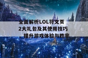 全面解析LOL符文页2大礼包及其使用技巧，提升游戏体验与胜率