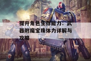 提升角色生存能力：武器附魔宝珠体力详解与攻略