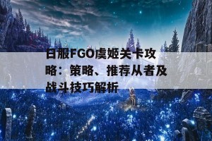 日服FGO虞姬关卡攻略：策略、推荐从者及战斗技巧解析