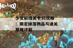 少女前线关卡36攻略：限定掉落物品与通关策略详解