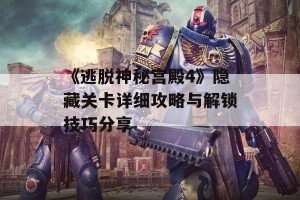 《逃脱神秘宫殿4》隐藏关卡详细攻略与解锁技巧分享