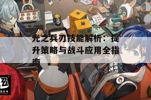 光之兵刃技能解析：提升策略与战斗应用全指南